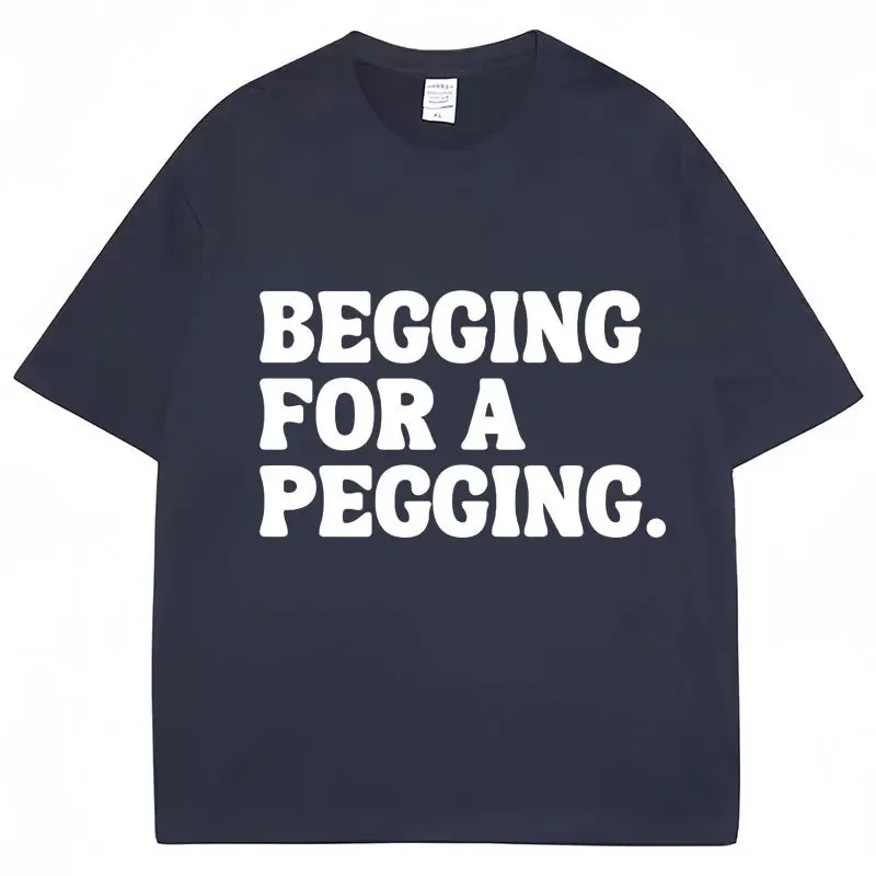 Begging for A Pegging Funny Letter Print T-shirt Summer Oversized