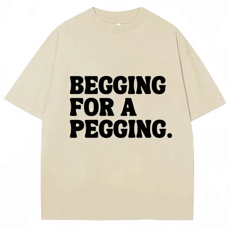 Begging for A Pegging Funny Letter Print T-shirt Summer Oversized
