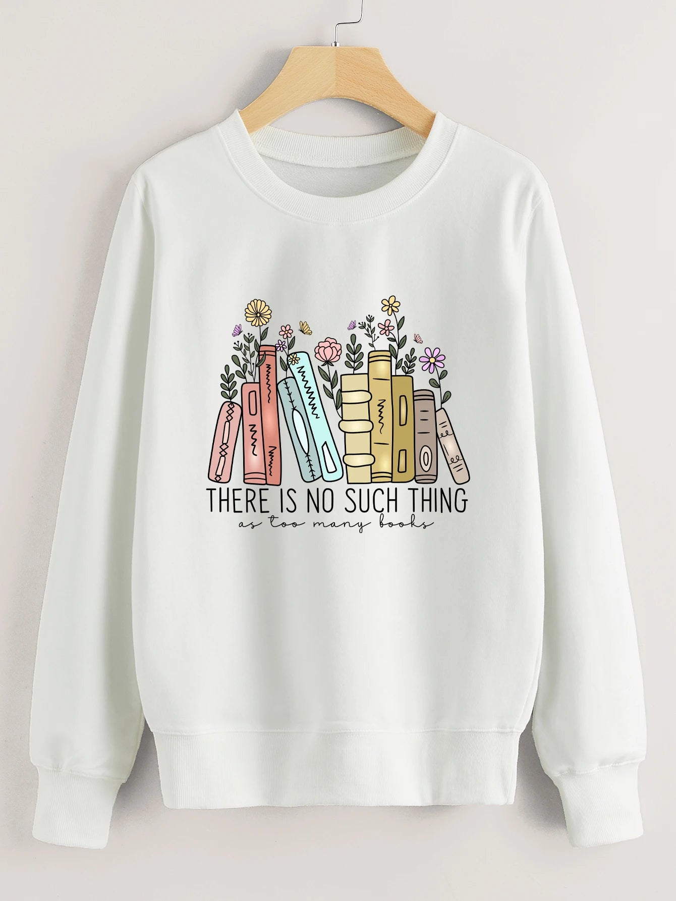 There is no such thing as too many books Sweatshirt flowers