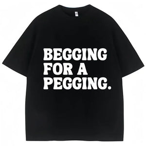Begging for A Pegging Funny Letter Print T-shirt Summer Oversized