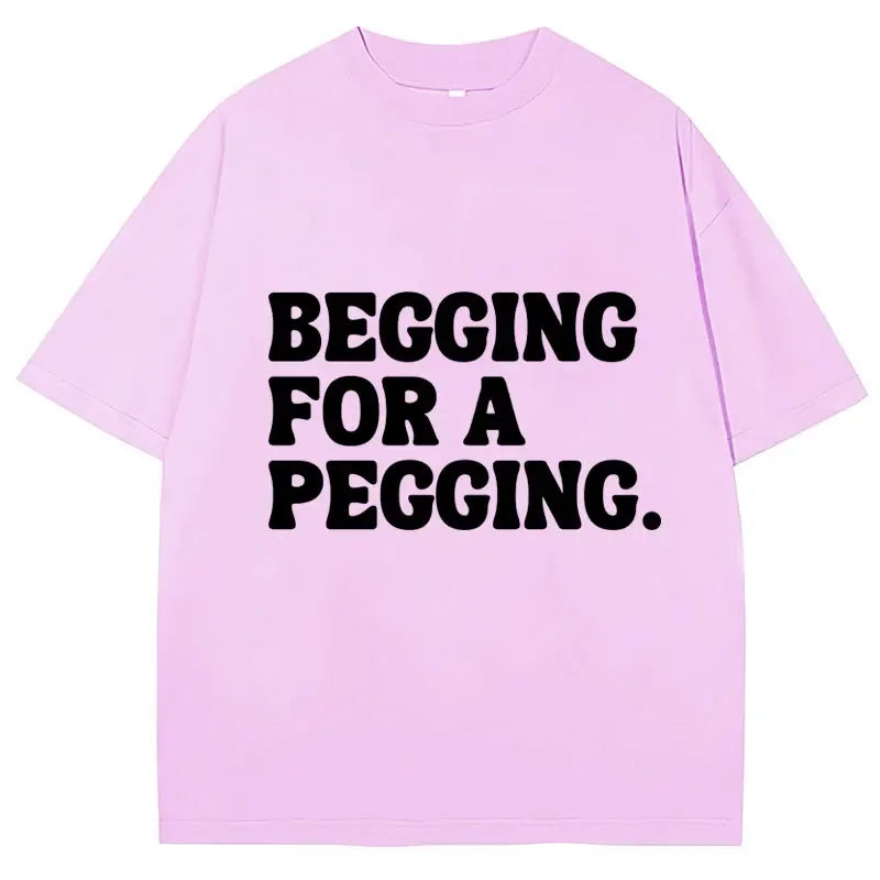 Begging for A Pegging Funny Letter Print T-shirt Summer Oversized