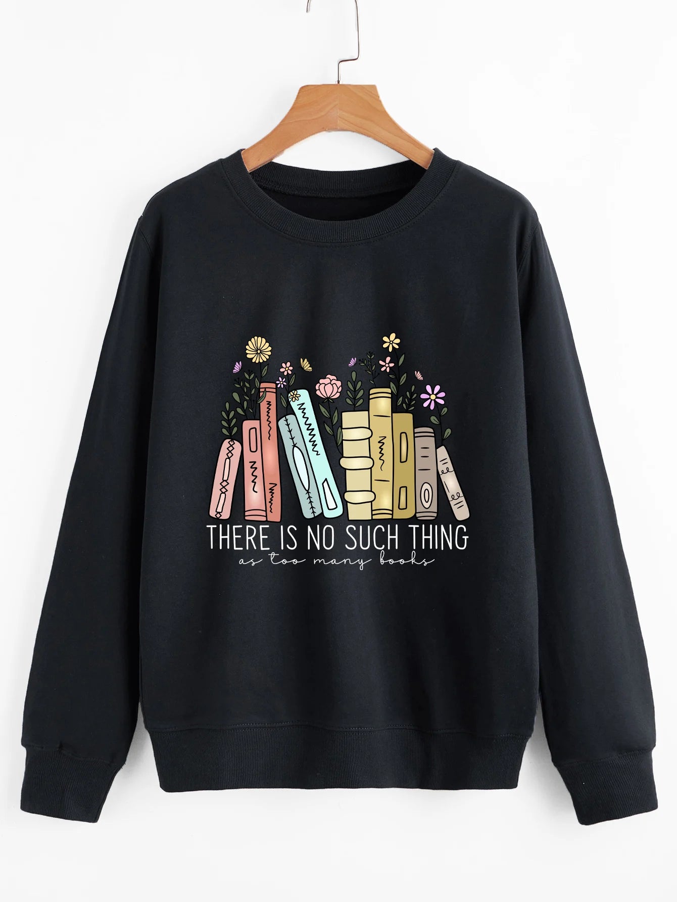 There is no such thing as too many books Sweatshirt flowers