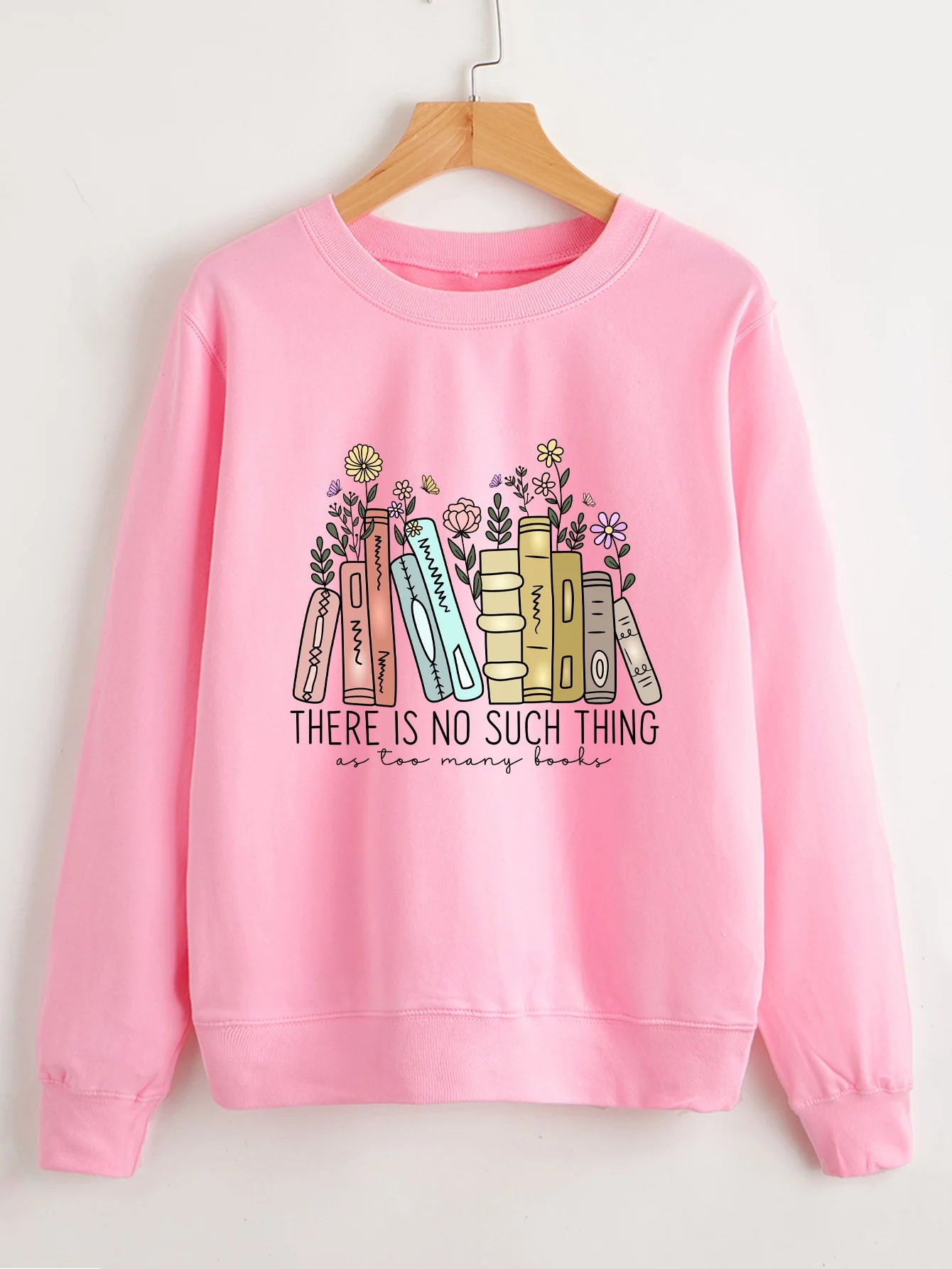 There is no such thing as too many books Sweatshirt flowers