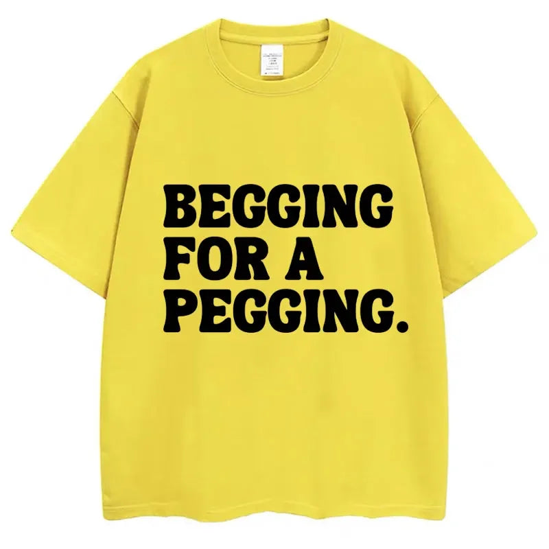 Begging for A Pegging Funny Letter Print T-shirt Summer Oversized